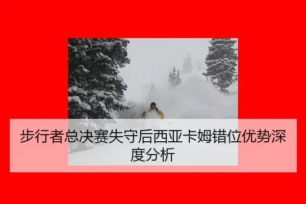 bu-xing-zhe-zong-jue-sai-shi-shou-hou-xi-ya-ka-mu-cuo-wei-you-shi-shen-du-fen-xi-2-489.jpg